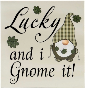 Lucky And I Gnome It Sign 7" x 7" 